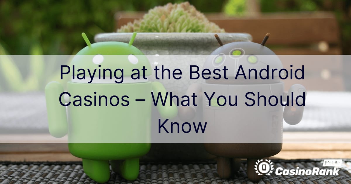 Playing at the Best Android Casinos – What You Should Know