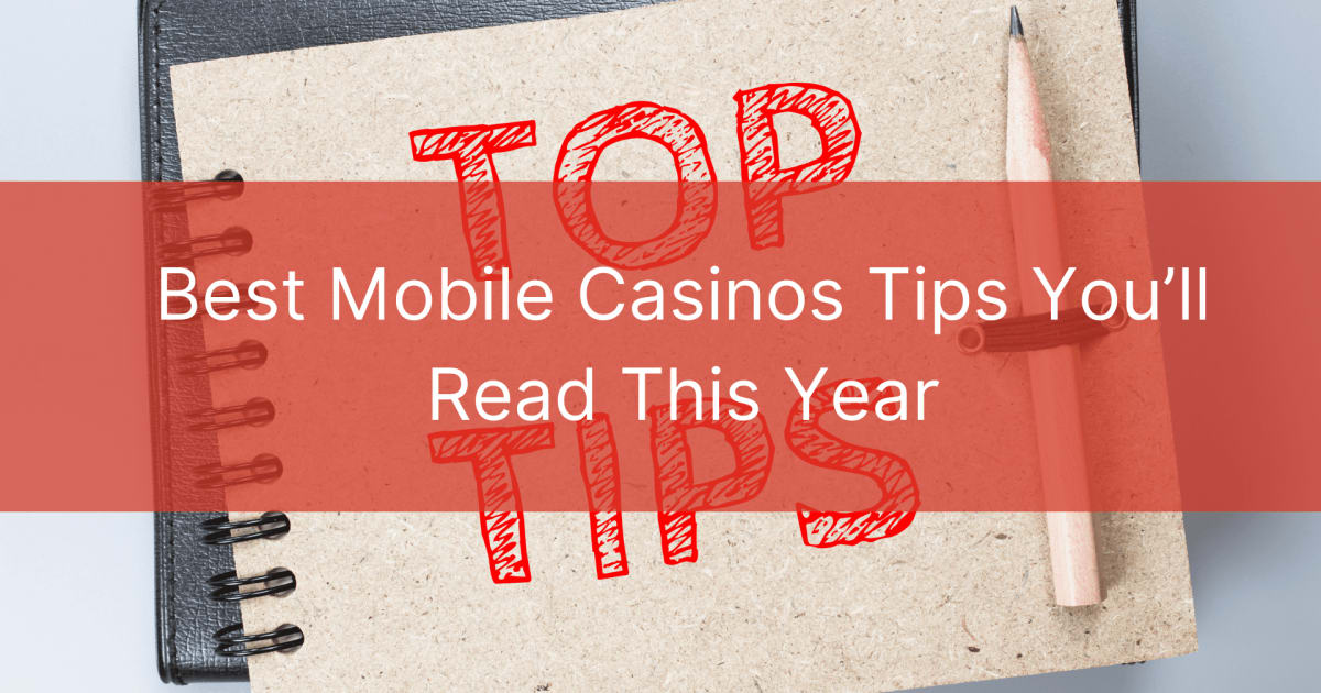 Best Mobile Casinos Tips Youâ€™ll Read This Year